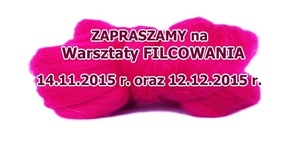 Warsztaty - filcowanie - 14.11.2015 i 12.12.2015 